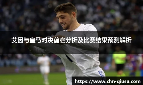 艾因与皇马对决前瞻分析及比赛结果预测解析
