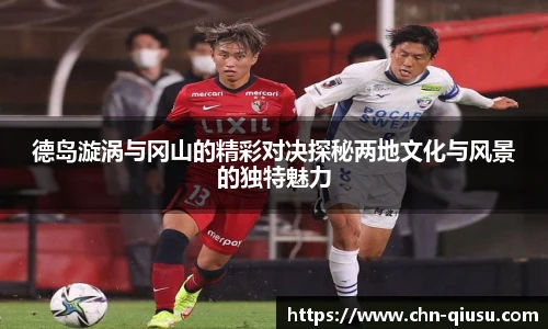 德岛漩涡与冈山的精彩对决探秘两地文化与风景的独特魅力